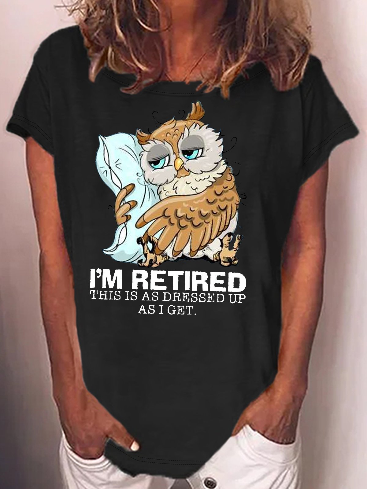 Women's I’m retired this is as dressed up as I get Sleepy owl retired Casual T-Shirt
